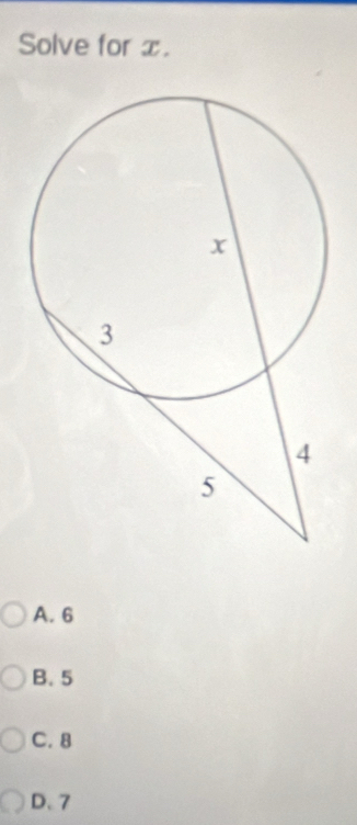 Solve for x.
A. 6
B. 5
C. 8
D. 7