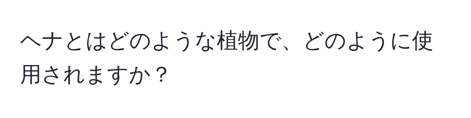 ヘナとはどのような植物で、どのように使用されますか？