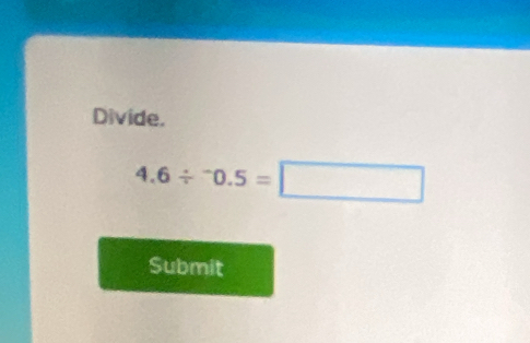 Divide.
4.6/^-0.5=□
Submit