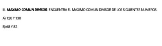 MAXIMO COMUN DIMSOR. ENCUENTRA EL MAXIMO COMUN DIVISOR DE LOS SIGUIENTES NUMEROS.
A) 120 Y 130
B) 68Y 82