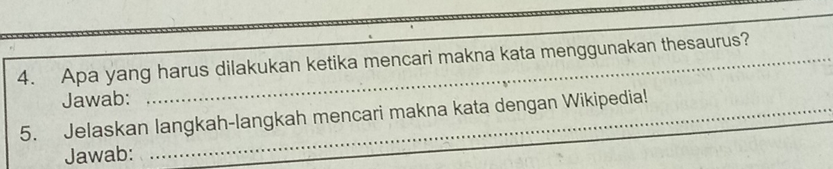 Apa yang harus dilakukan ketika mencari makna kata menggunakan thesaurus? 
Jawab: 
5. Jelaskan langkah-langkah mencari makna kata dengan Wikipedia! 
Jawab: