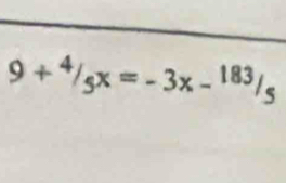 9+4/5x=-3x-^183/_5