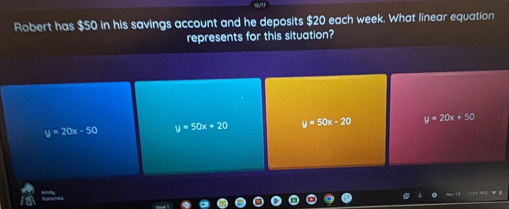 Robert has $50 in his savings account and he deposits $20 each week. What linear equation
represents for this situation?
y=50x-20
y=20x+50
y=20x-50
y=50x+20