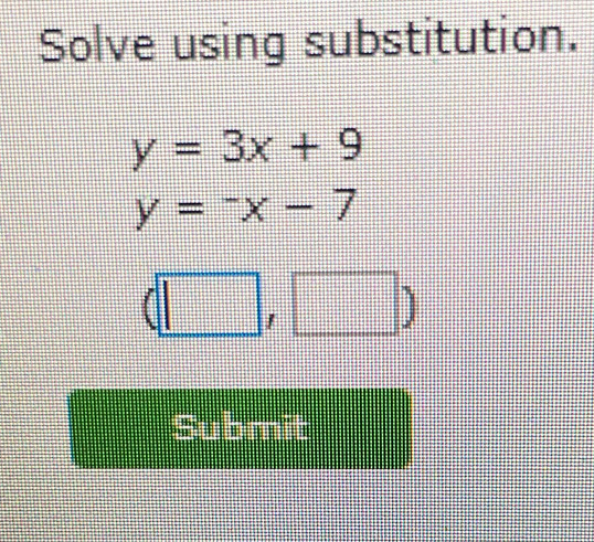 Solve using substitution.
y=3x+9
y=-x-7
(□ ,□ )
Submit