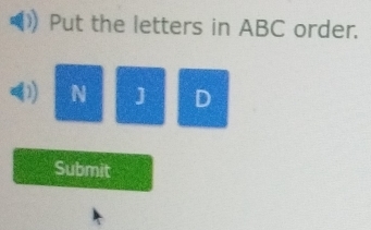 Put the letters in ABC order. 
0) N ] D
Submit