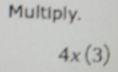 Multiply.
4* (3)