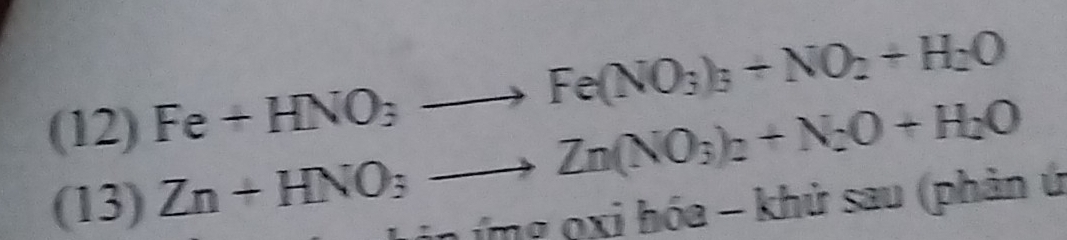 (12) Fe+HNO_3to Fe(NO_3)_3+NO_2+H_2O
(13)
Zn+HNO_3to Zn(NO_3)_2+N_2O+H_2O
in ứme oxi hóa - khử sau (phản ú