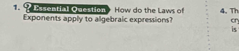 ? Essential Question How do the Laws of 4. Th 
Exponents apply to algebraic expressions? cry 
is