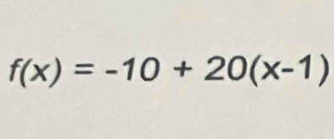 f(x)=-10+20(x-1)