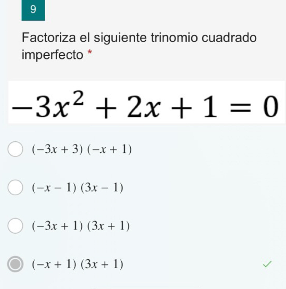 Factoriza el siguiente trinomio cuadrado
imperfecto *
-3x^2+2x+1=0
(-3x+3)(-x+1)
(-x-1)(3x-1)
(-3x+1)(3x+1)
(-x+1)(3x+1)