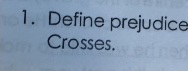 Define prejudice 
Crosses.