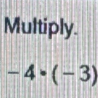 Multiply.
-4· (-3)