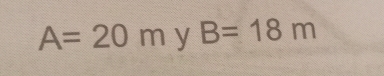 A=20m y B=18m