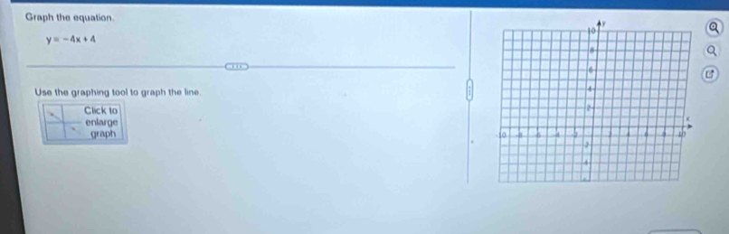 Graph the equation
y=-4x+4
Use the graphing tool to graph the line. 
Click to 
enlarge 
graph