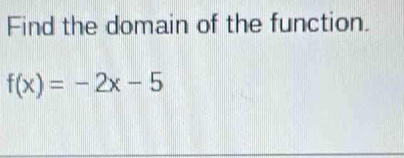 Find the domain of the function.
f(x)=-2x-5