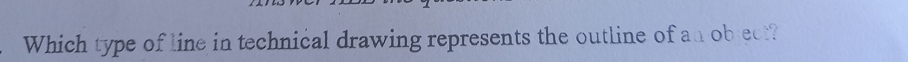 Which type of line in technical drawing represents the outline of an object?