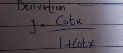 Derivation_
y= cot x/1+cot x 