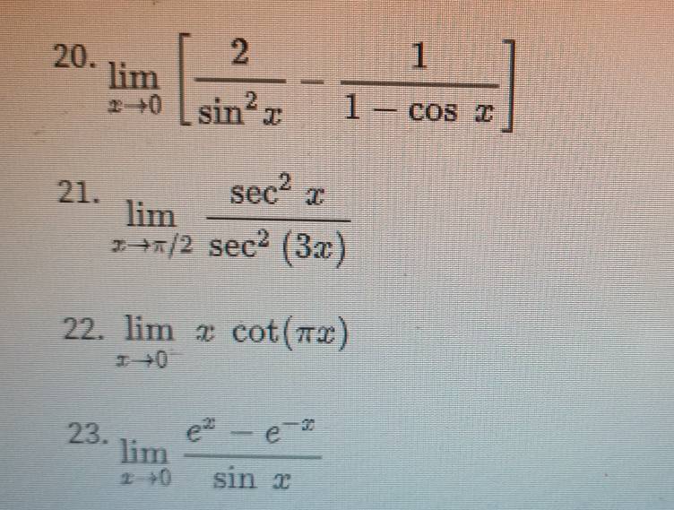 limlimits _xto 0[ 2/sin^2x - 1/1-cos x ]
21.
limlimits _xto π /2 sec^2x/sec^2(3x) 
22. limlimits _xto 0^-xcot (π x)
23. limlimits _xto 0 (e^x-e^(-x))/sin x 