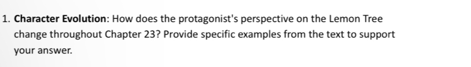 Character Evolution: How does the protagonist's perspective on the Lemon Tree 
change throughout Chapter 23? Provide specific examples from the text to support 
your answer.