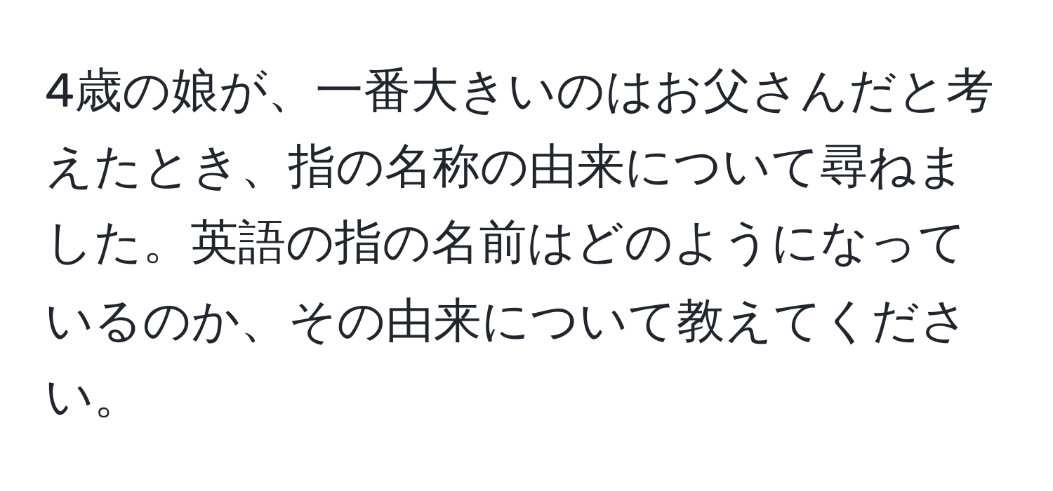 4歳の娘が、一番大きいのはお父さんだと考えたとき、指の名称の由来について尋ねました。英語の指の名前はどのようになっているのか、その由来について教えてください。