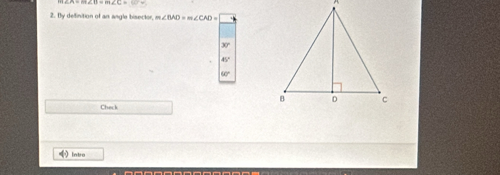 ∠ A=m∠ B=m∠ C=60°
2. By detinition of an angle bisector, m∠ BAD=m∠ CAD=
30°
45°
60°
Check 
Intro