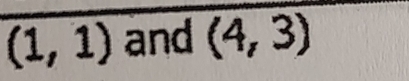 (1,1) and (4,3)