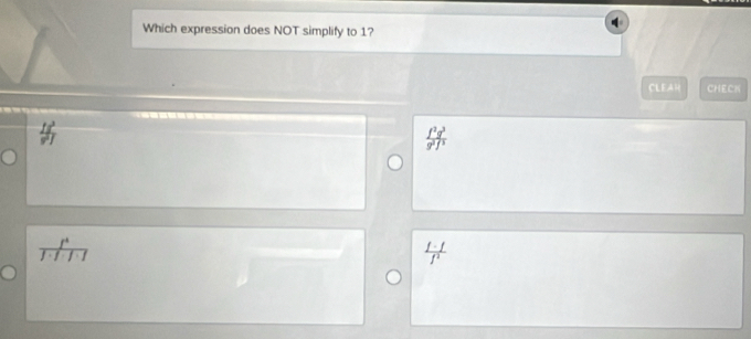 Which expression does NOT simplify to 1?
CLEAR CHECK
 f^2g^3/g^2f^3 
 (f-f)/f^2 