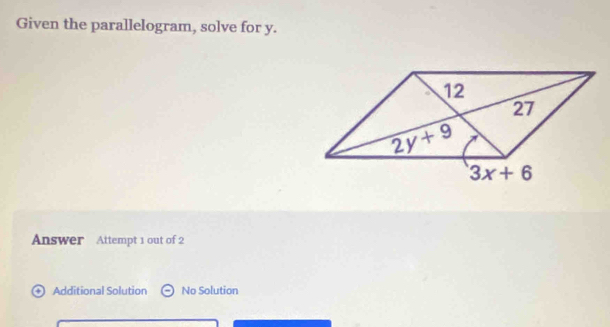 Given the parallelogram, solve for y.
Answer Attempt 1 out of 2
+ Additional Solution No Solution