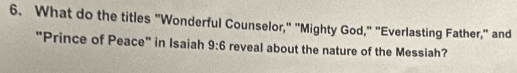 What do the titles "Wonderful Counselor," "Mighty God," "Everlasting Father," and 
"Prince of Peace" in Isaiah 9:6 reveal about the nature of the Messiah?