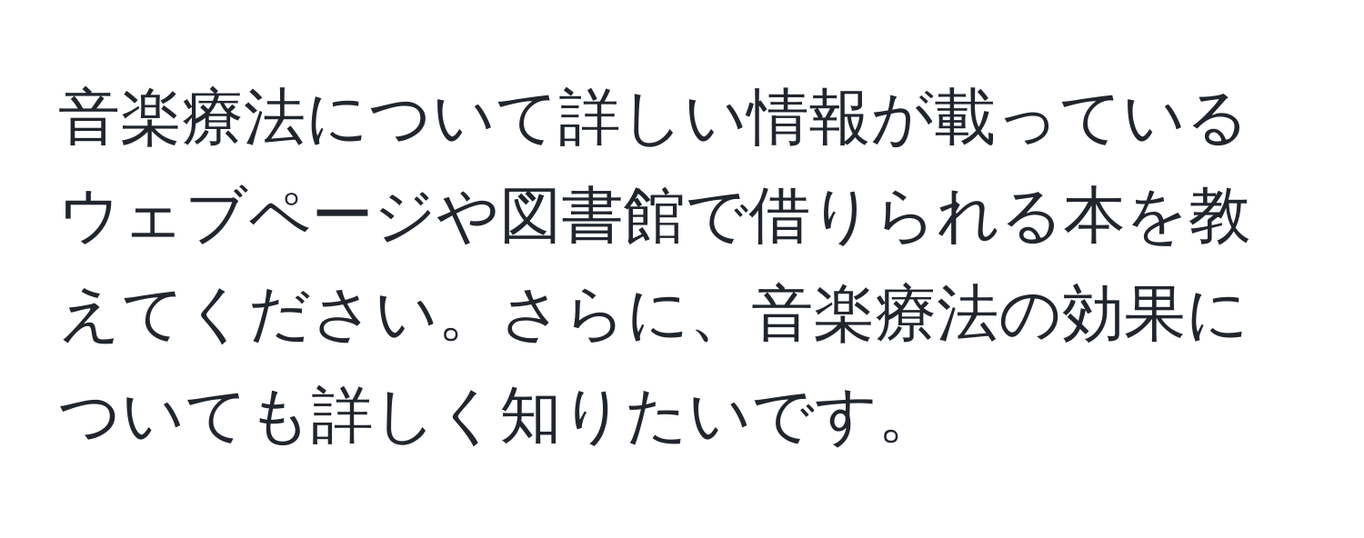 音楽療法について詳しい情報が載っているウェブページや図書館で借りられる本を教えてください。さらに、音楽療法の効果についても詳しく知りたいです。