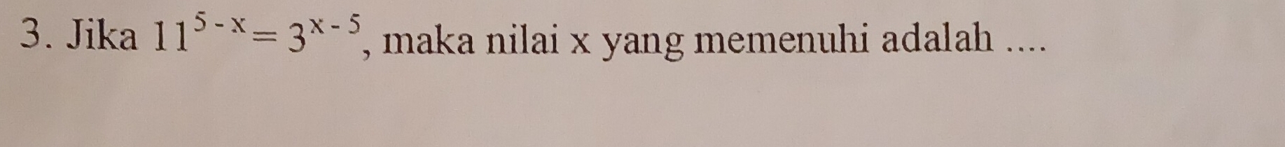 Jika 11^(5-x)=3^(x-5) , maka nilai x yang memenuhi adalah ....