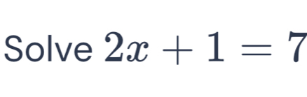 Solve 2x+1=7