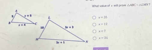 What value of x will prove △ ABCsim △ LMN ?
x=35
x=12
x=7
x=24