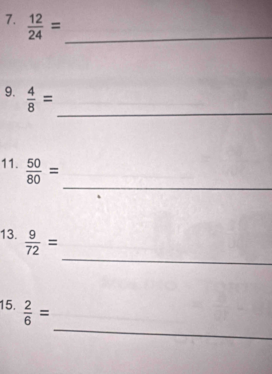  12/24 = _ 
_ 
9.  4/8 =
_ 
11.  50/80 =
_ 
13.  9/72 =
_ 
15.  2/6 =