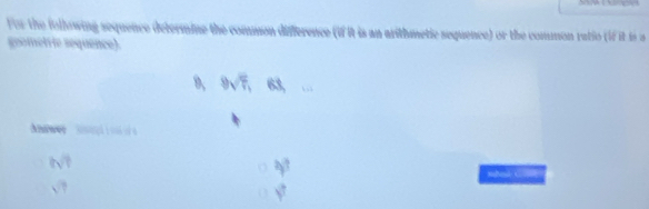 For the following sequence determine the common difference (if it is an arithmetic sequence) or the common ratio (if it is a
geometrie sequence)
9, 9sqrt(7),
N
□
4^7
√↑
a y^7