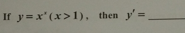 If y=x^x(x>1) , then y'= _