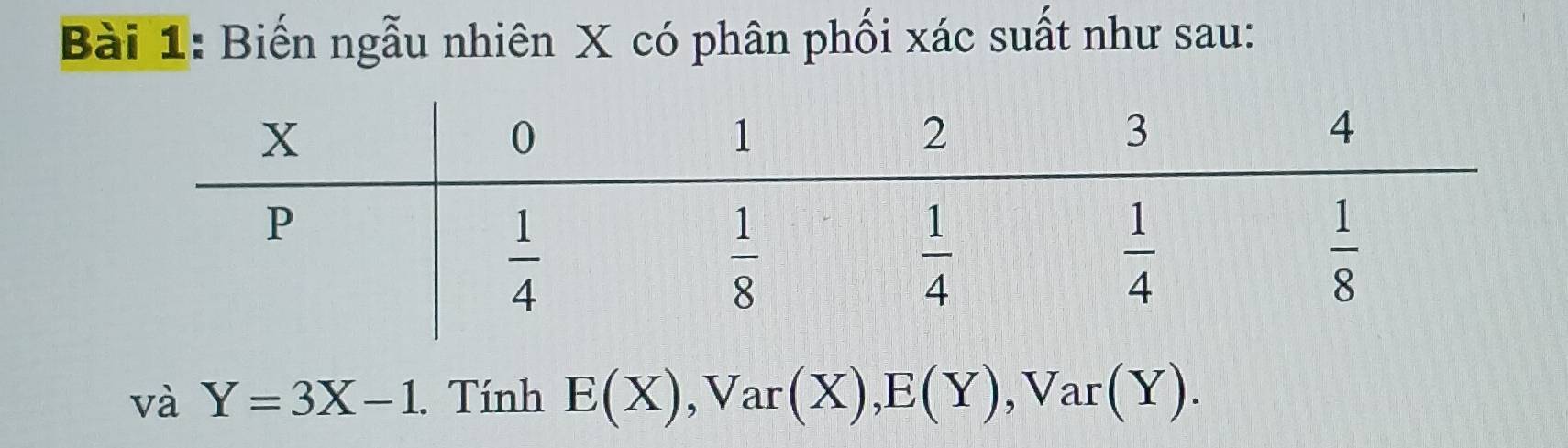 Biến ngẫu nhiên X có phân phối xác suất như sau:
và Y=3X-1. Tính E(X) ,Var(X), E(Y),Var(Y).