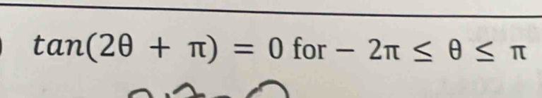 tan (2θ +π )=0 for-2π ≤ θ ≤ π