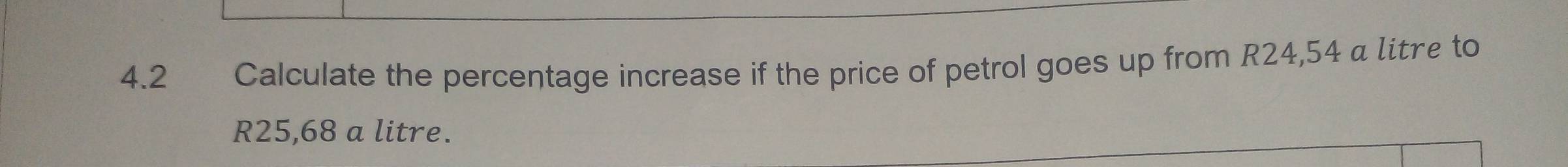 Solved: 4.2 Calculate the percentage increase if the price of petrol ...