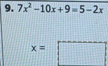 7x^2-10x+9=5-2x
x= □