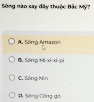 Sóng nào say đây thuộc Bắc Mỹ?
A. Sông Amazon
B. Sông Mi-xi-xi-pi
C. Sông Nin
D. Sông Công gô