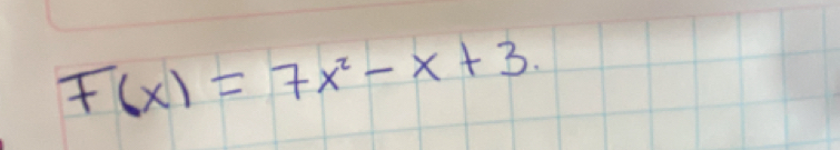 F(x)=7x^2-x+3.