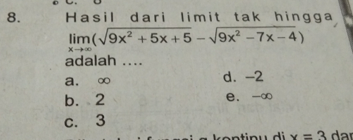 Hasil dari limit tak hingga,
limlimits _xto ∈fty (sqrt(9x^2+5x+5)-sqrt(9x^2-7x-4))
adalah ....
a. ∞ d. -2
b. 2 e. -∞
c. 3
x=3 dar