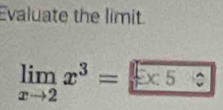 Evaluate the limit.
limlimits _xto 2x^3=□