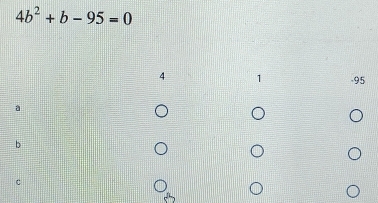 4b^2+b-95=0
4 1 -95
a
b
c