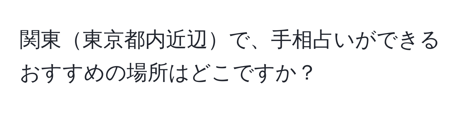 関東東京都内近辺で、手相占いができるおすすめの場所はどこですか？