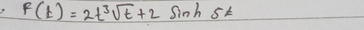 F(t)=2t^3sqrt(t)+2 sin h5t