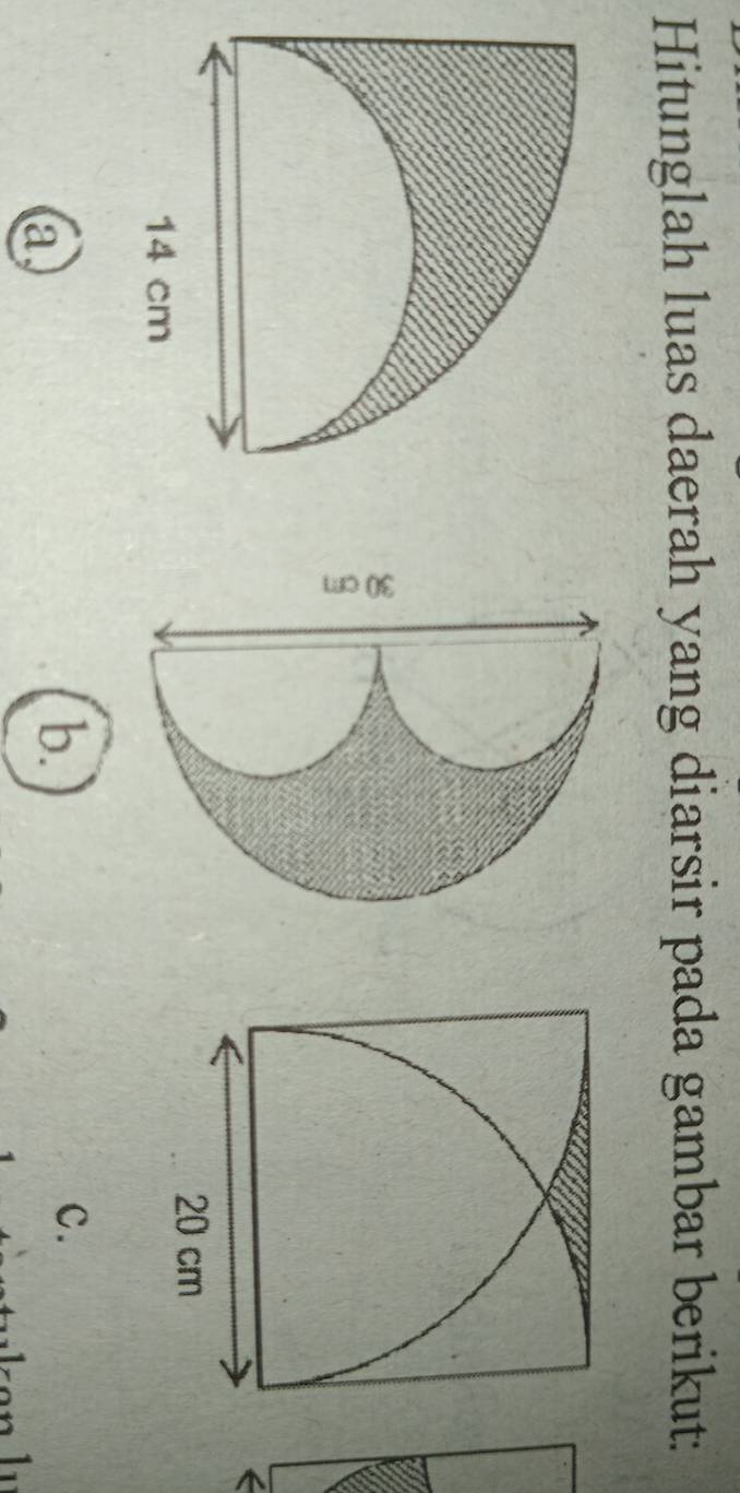 Hitunglah luas daerah yang diarsir pada gambar berikut:
20 cm
14 cm
a 
b. 
c.