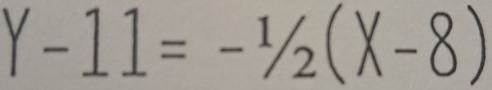 Y-11=-^1/_2(X-8)