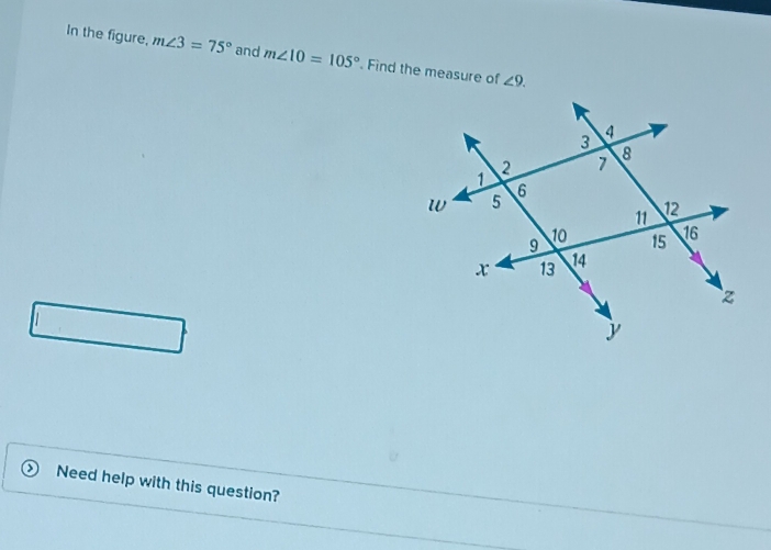 In the figure, m∠ 3=75° and m∠ 10=105°. Find the measure of ∠ 9. 
Need help with this question?